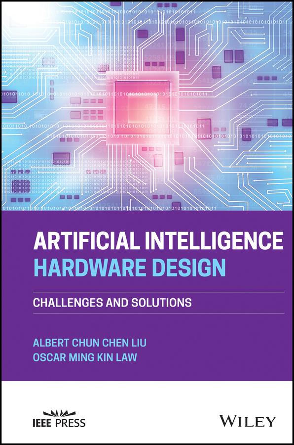 Artificial Intelligence Hardware Design by Albert Chun-Chen Liu, Oscar Ming Kin Law