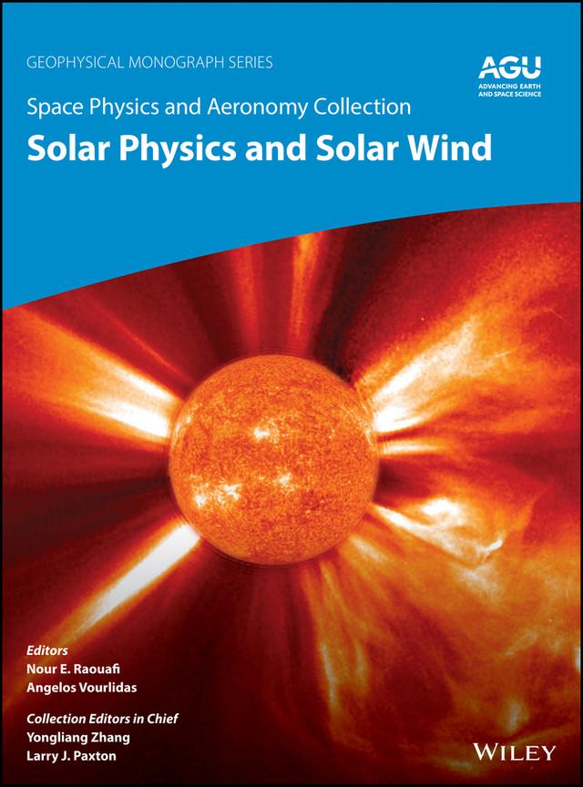 Space Physics and Aeronomy, Solar Physics and Solar Wind by Angelos Vourlidas, Larry J. Paxton, Nour E. Raouafi, Yongliang Zhang