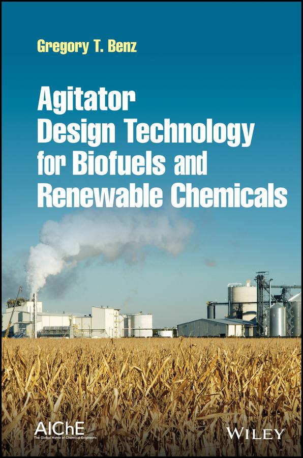 Agitator Design Technology for Biofuels and Renewable Chemicals by Gregory T. Benz