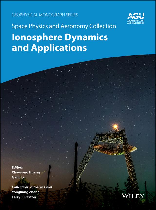 Space Physics and Aeronomy, Ionosphere Dynamics and Applications by Chao Huang, Gang Lu, Larry J. Paxton, Yongliang Zhang