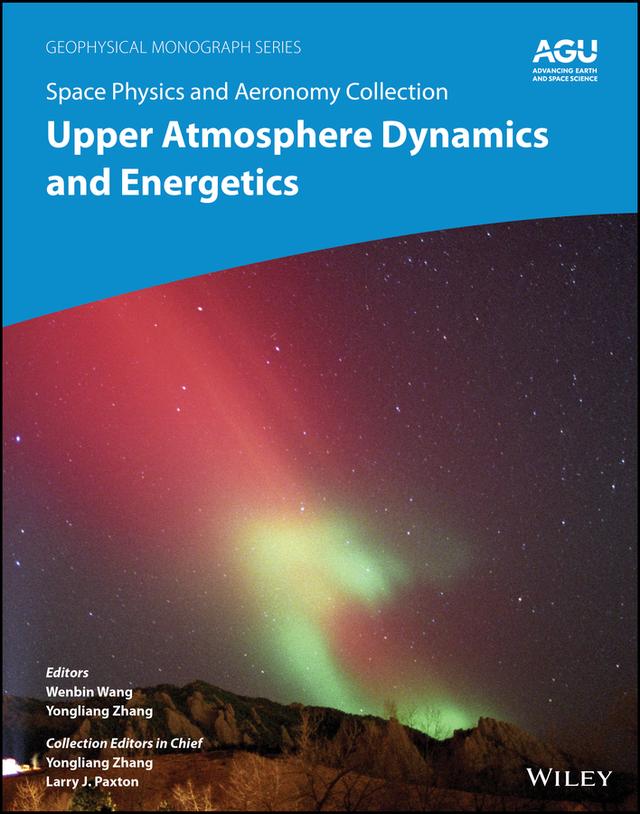 Space Physics and Aeronomy, Upper Atmosphere Dynamics and Energetics by Larry J. Paxton, Wenbin Wang, Yongliang Zhang