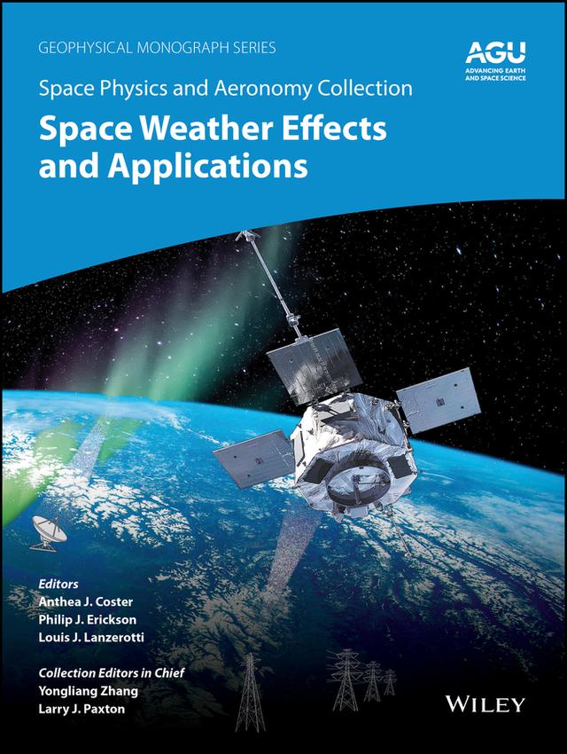 Space Physics and Aeronomy, Space Weather Effects and Applications by Anthea J. Coster, Louis J. Lanzerotti, Philip J. Erickson