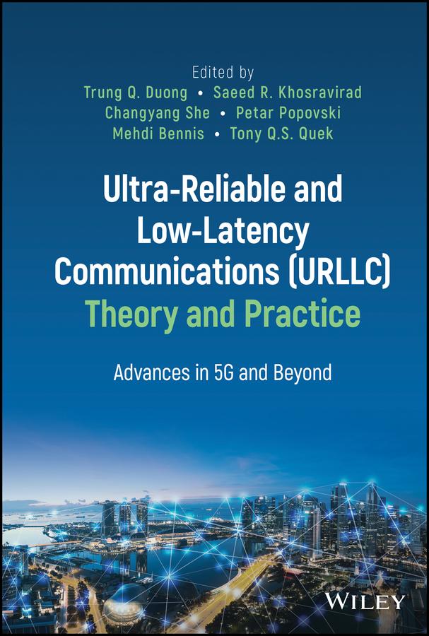 Ultra-Reliable and Low-Latency Communications (URLLC) Theory and Practice by Changyang She, Mehdi Bennis, Petar Popovski, Saeed R. Khosravirad, Tony Q. S. Quek, Trung Q. Duong