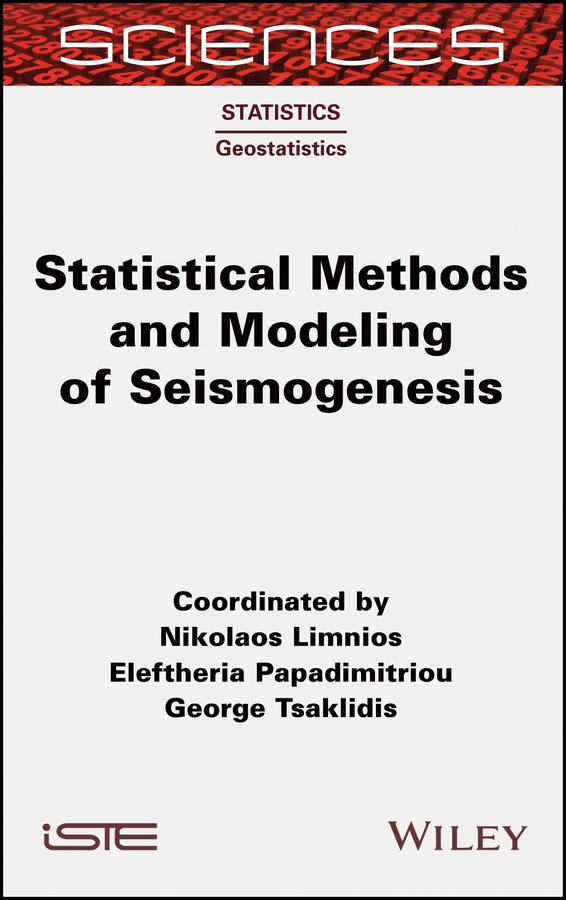 Statistical Methods and Modeling of Seismogenesis by Eleftheria Papadimitriou, George Tsaklidis, Nikolaos Limnios