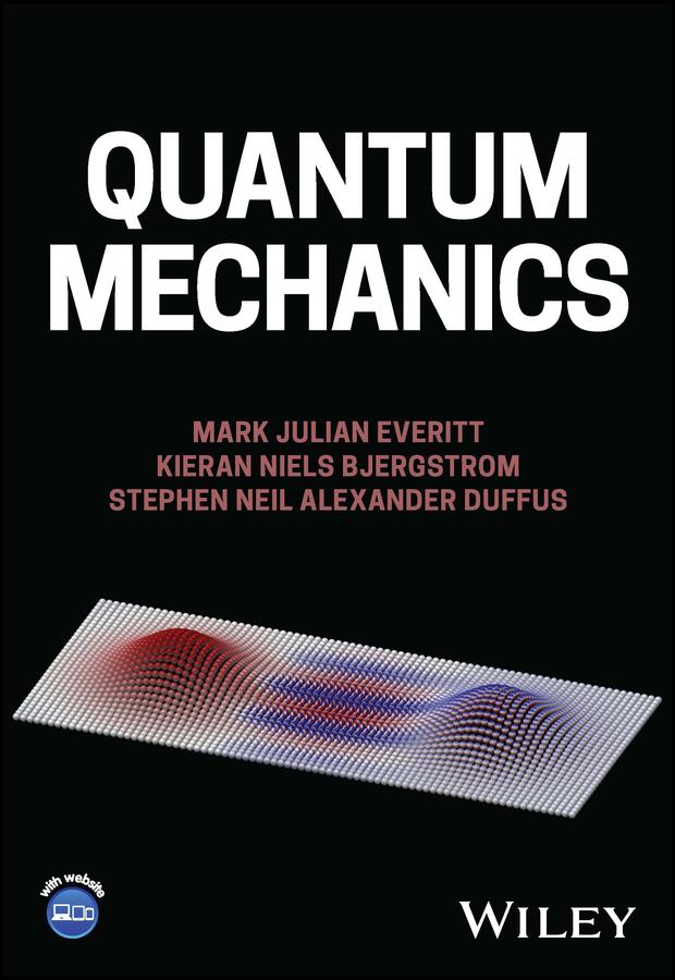 Quantum Mechanics by Kieran Niels Bjergstrom, Mark Julian Everitt, Stephen Neil Alexander Duffus