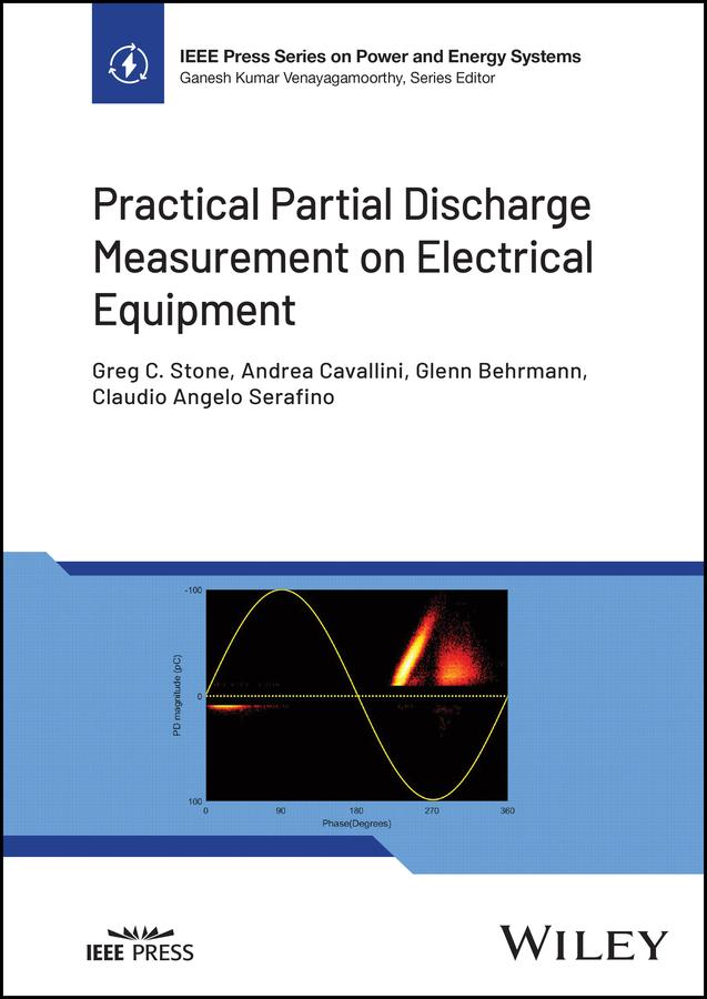 Practical Partial Discharge Measurement on Electrical Equipment by Andrea Cavallini, Claudio Angelo Serafino, Glenn Behrmann, Greg C. Stone
