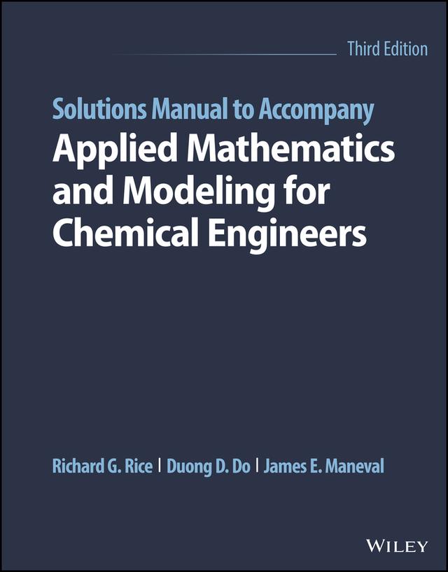 Solutions Manual to Accompany Applied Mathematics and Modeling for Chemical Engineers by Duong D. Do, James E. Maneval, Richard G. Rice