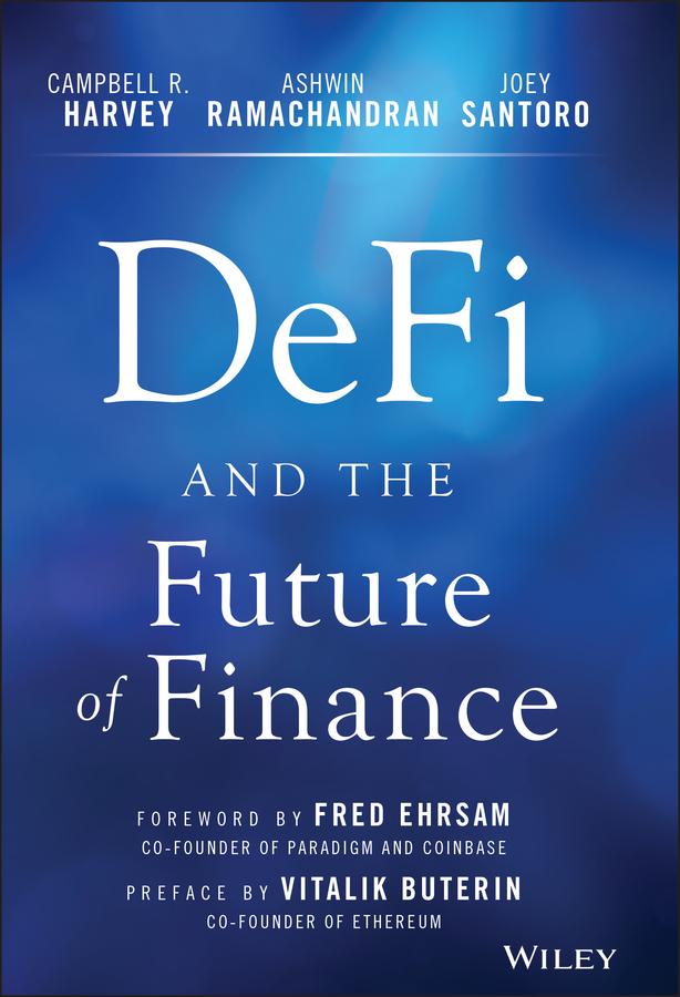 DeFi and the Future of Finance by Ashwin Ramachandran, Campbell R. Harvey, Fred Ehrsam, Joey Santoro, Vitalik Buterin