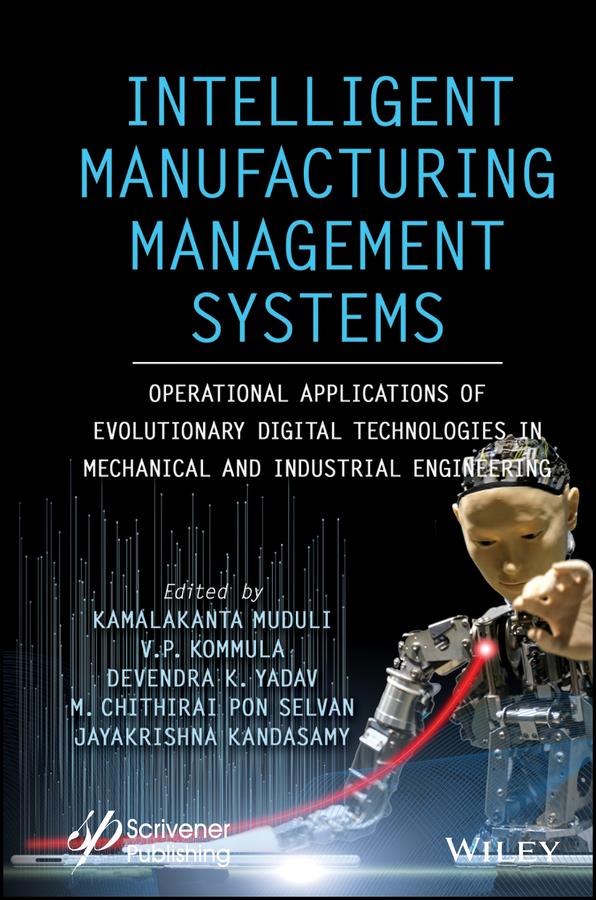Intelligent Manufacturing Management Systems by Devendra K. Yadav, Jayakrishna Kandasamy, Kamalakanta Muduli, M. Chithirai Pon Selvan, V. P. Kommula