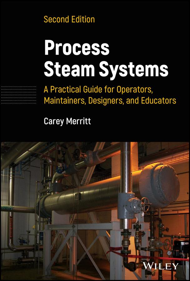 Process Steam Systems: A Practical Guide for Operators, Maintainers, Designers, and Educators by Carey Merritt