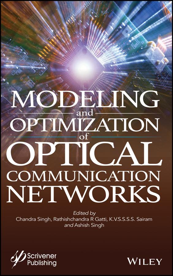 Modeling and Optimization of Optical Communication Networks by Ashish Singh, Chandra Singh, K.V.S.S.S.S. Sairam, Rathishchandra R Gatti