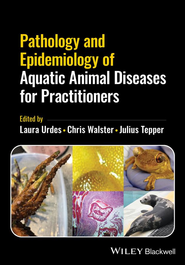 Pathology and Epidemiology of Aquatic Animal Diseases for Practitioners by Chris Walster, Julius Tepper, Laura Urdes