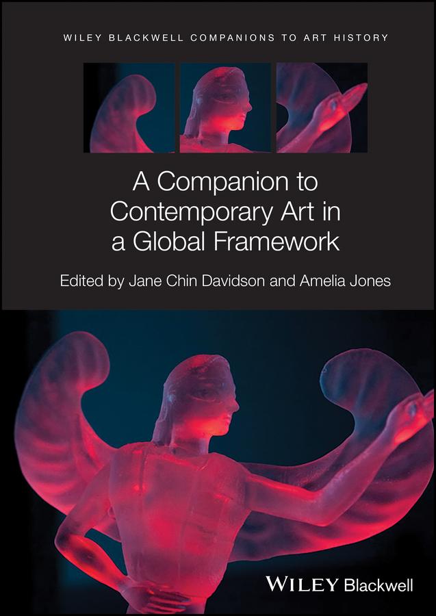 A Companion to Contemporary Art in a Global Framework by Amelia Jones, Dana Arnold, Jane Chin Davidson