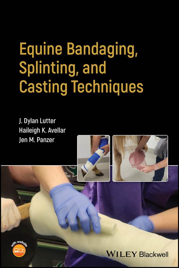 Equine Bandaging, Splinting, and Casting Techniques by Haileigh K. Avellar, J. Dylan Lutter, Jen M. Panzer