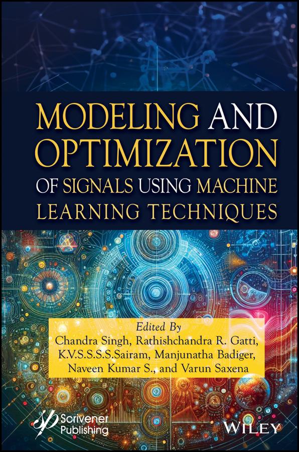 Modeling and Optimization of Signals Using Machine Learning Techniques by Chandra Singh, K.V.S.S.S.S. Sairam, Manjunatha Badiger, Naveen Kumar S., Rathishchandra R. Gatti, Varun Saxena