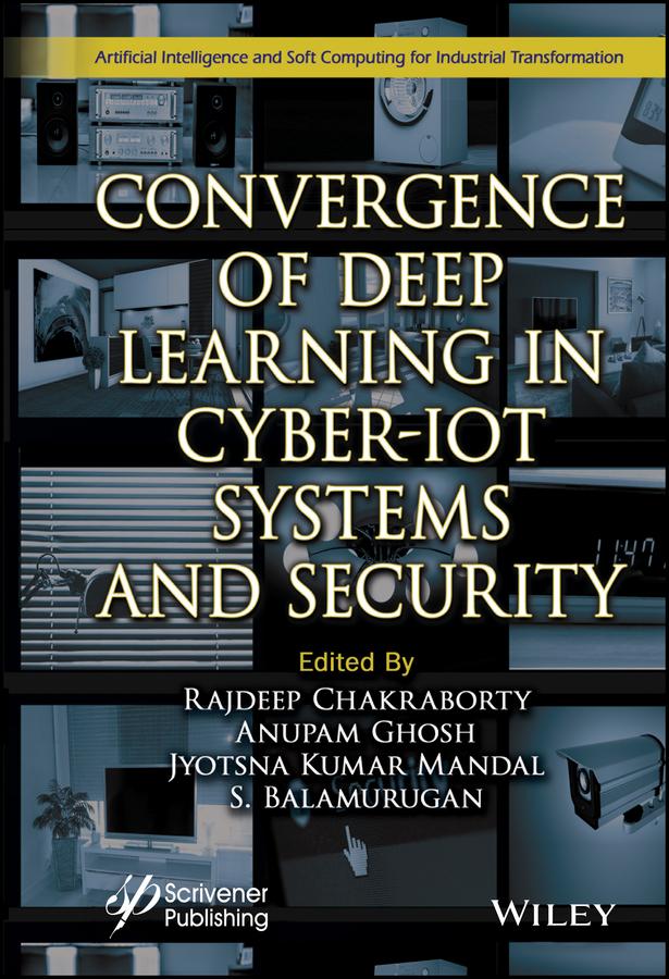 Convergence of Deep Learning in Cyber-IoT Systems and Security by Anupam Ghosh, Jyotsna Kumar Mandal, Rajdeep Chakraborty, S. Balamurugan