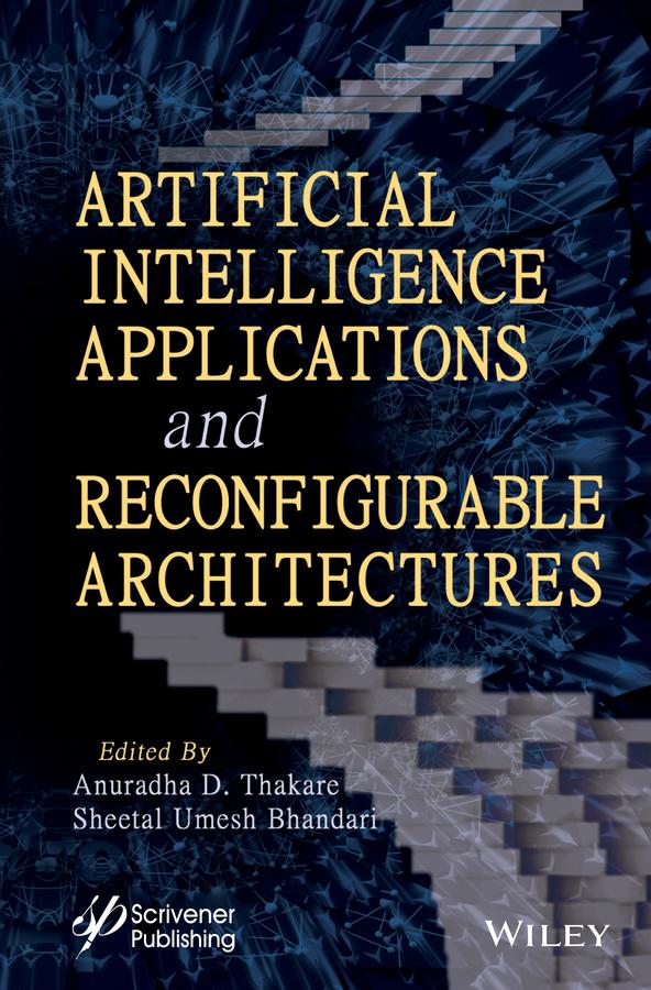 Artificial Intelligence Applications and Reconfigurable Architectures by Anuradha D. Thakare, Sheetal Umesh Bhandari
