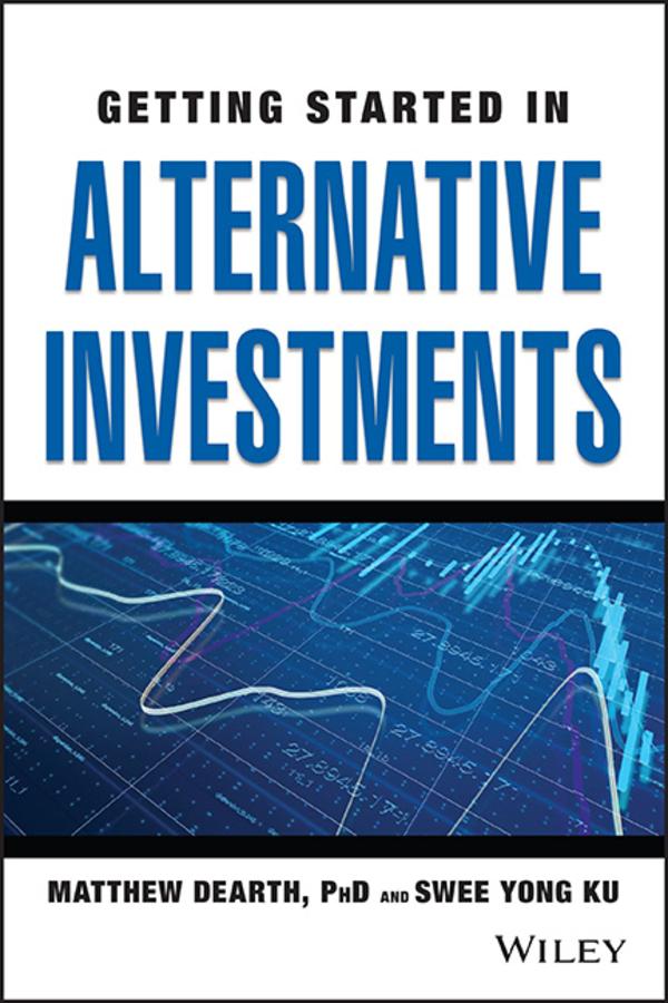 Getting Started in Alternative Investments by Matthew Dearth, Swee Yong Ku