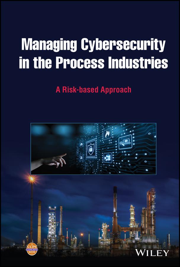 Managing Cybersecurity in the Process Industries by CCPS (Center for Chemical Process Safety)