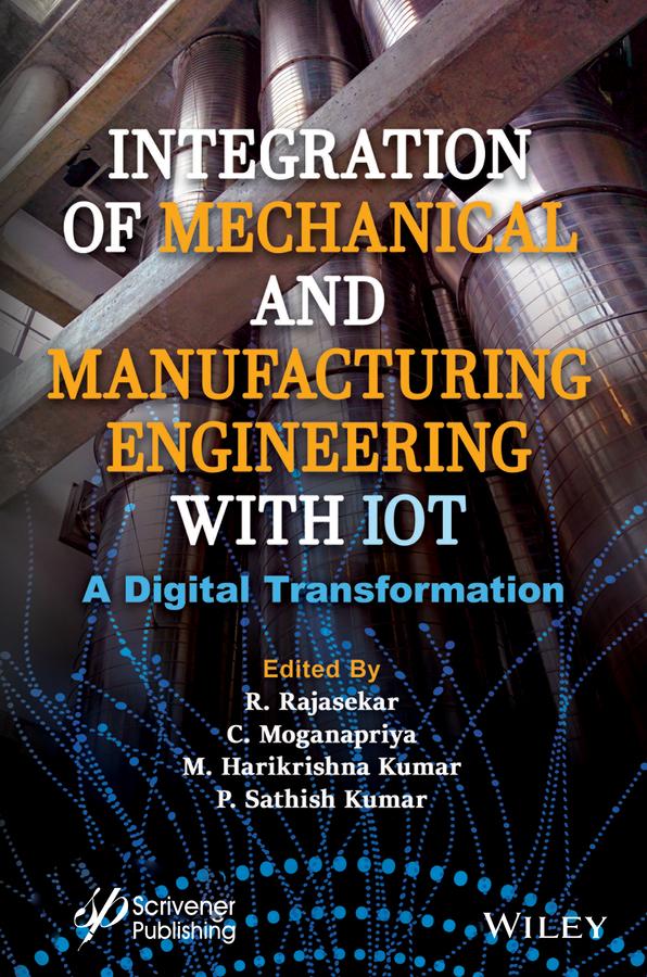 Integration of Mechanical and Manufacturing Engineering with IoT by C. Moganapriya, M. Harikrishna Kumar, P. Sathish Kumar, R. Rajasekar