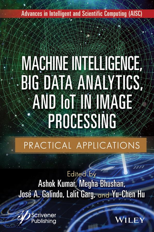 Machine Intelligence, Big Data Analytics, and IoT in Image Processing by Ashok Kumar, Jose A. Galindo, Lalit Garg, Megha Bhushan, Yu-Chen Hu