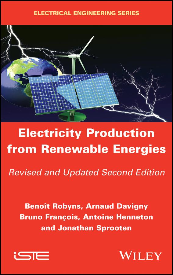 Electricity Production from Renewable Energies by Antoine Henneton, Arnaud Davigny, Benoît Robyns, Bruno François, Jonathan Sprooten
