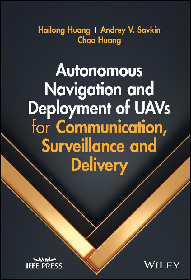 Autonomous Navigation and Deployment of UAVs for Communication, Surveillance and Delivery by Andrey V. Savkin, Chao Huang, Hailong Huang