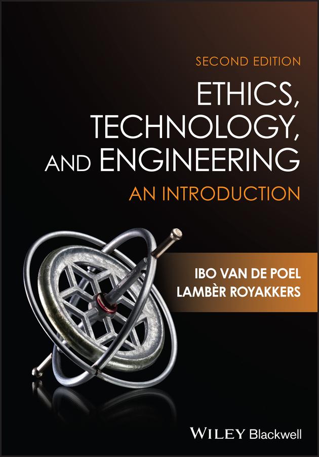 Ethics, Technology, and Engineering by Ibo van de Poel, Lamber Royakkers