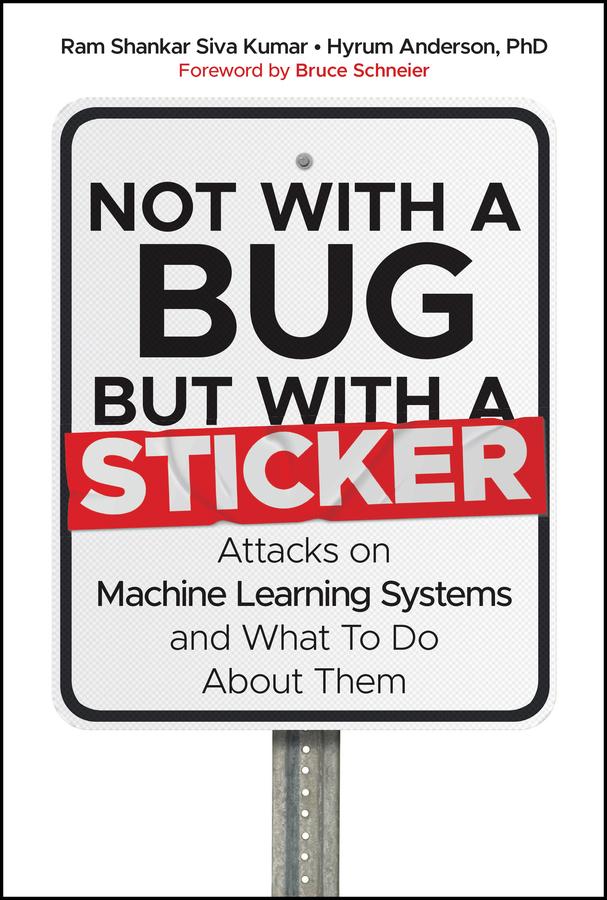 Not with a Bug, But with a Sticker by Bruce Schneier, Hyrum Anderson, Ram Shankar Siva Kumar