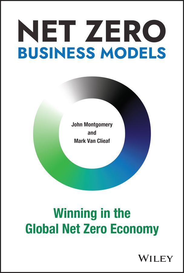 Net Zero Business Models by John Montgomery, Mark Van Clieaf