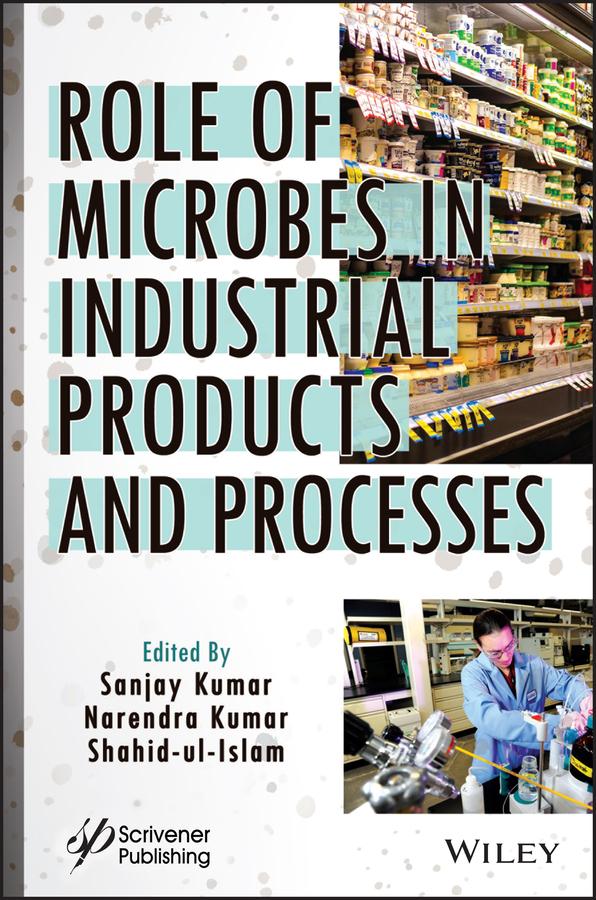 Role of Microbes in Industrial Products and Processes by Narendra Kumar, Sanjay Kumar, Shahid Ul Islam