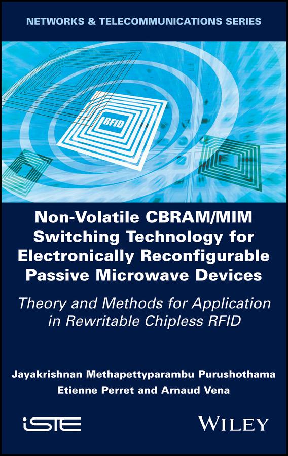 Non-Volatile CBRAM/MIM Switching Technology for Electronically Reconfigurable Passive Microwave Devices by Arnaud Vena, Etienne Perret, Jayakrishnan M. Purushothama