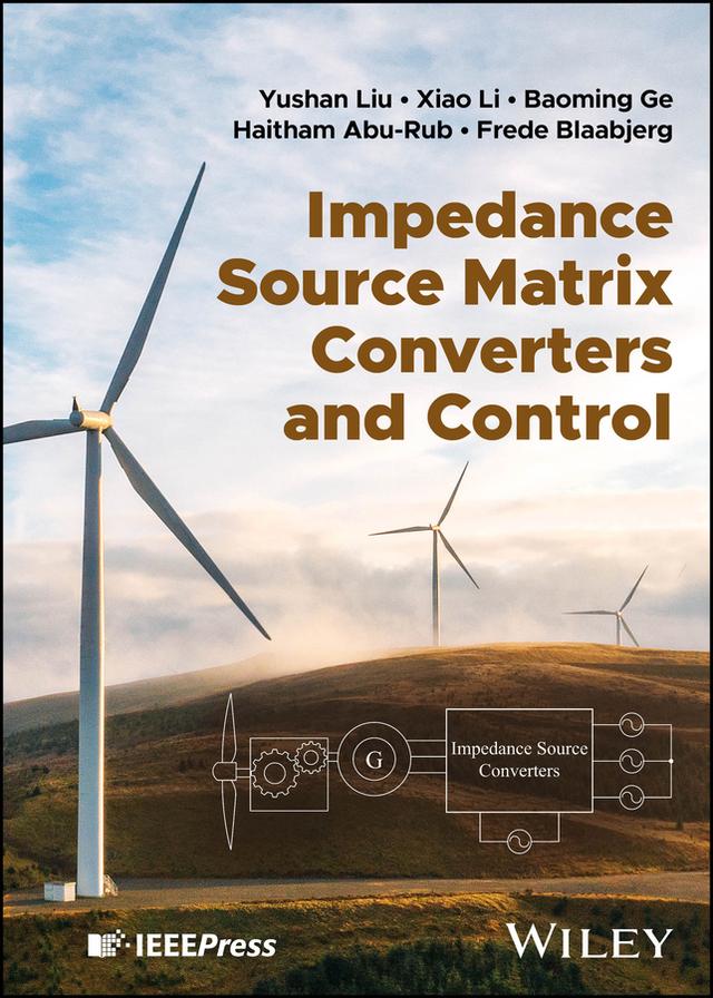 Impedance Source Matrix Converters and Control by Baoming Ge, Frede Blaabjerg, Haitham Abu-Rub, Xiao Li, Yushan Liu