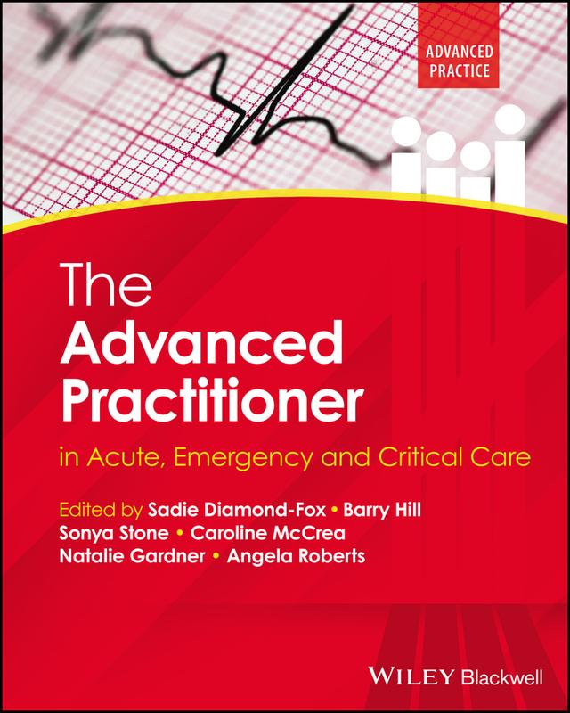 The Advanced Practitioner in Acute, Emergency and Critical Care by Angela Roberts, Barry Hill, Caroline McCrea, Ian Peate, Natalie Gardner, Sadie Diamond-Fox, Sonya Stone