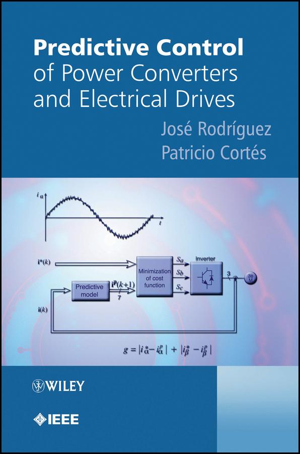 Predictive Control of Power Converters and Electrical Drives by Jose Rodriguez, Patricio Cortes