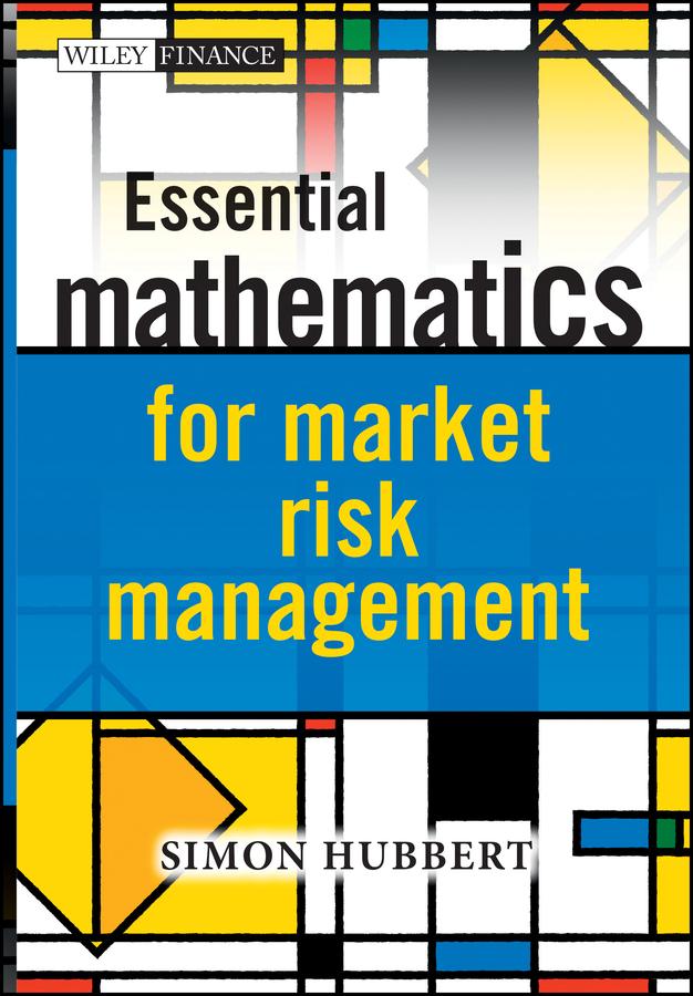 Essential Mathematics for Market Risk Management by Simon Hubbert