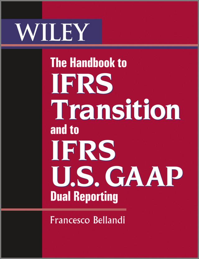 The Handbook to IFRS Transition and to IFRS U.S. GAAP Dual Reporting by Francesco Bellandi