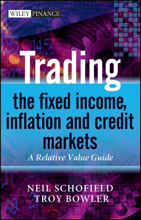 Trading the Fixed Income, Inflation and Credit Markets by Neil C. Schofield, Troy Bowler