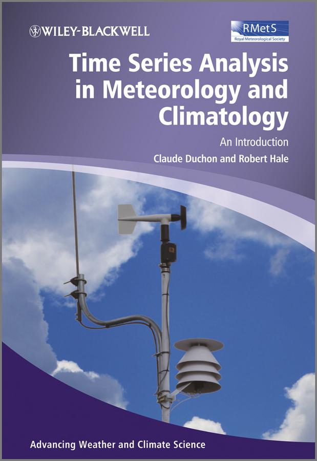 Time Series Analysis in Meteorology and Climatology by Claude Duchon, Robert Hale
