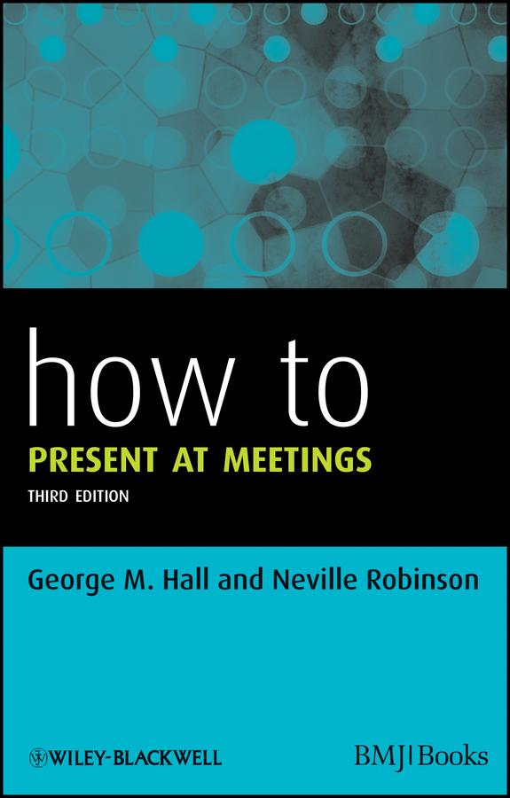 How to Present at Meetings by George M. Hall, Neville Robinson