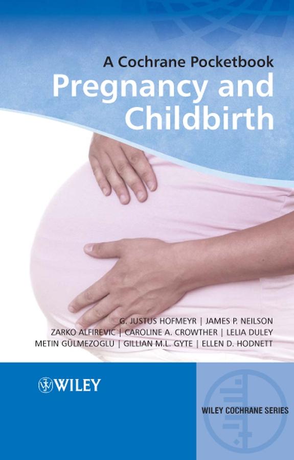 Pregnancy and Childbirth by Caroline A. Crowther, Ellen D. Hodnett, Gillian M. L. Gyte, G. Justus Hofmeyr, James P. Neilson, Lelia Duley, Metin Gulmezoglu, Zarko Alfirevic
