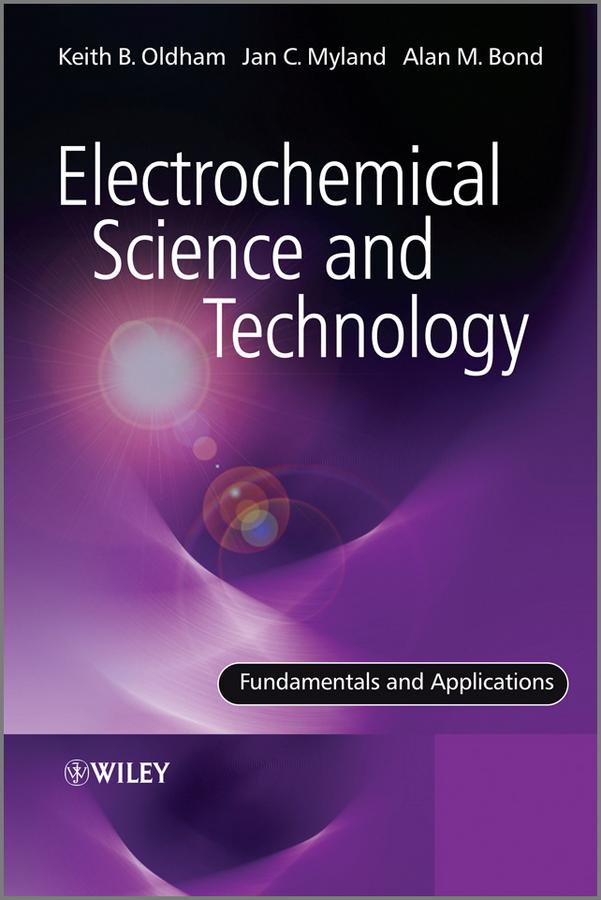 Electrochemical Science and Technology by Alan Bond, Jan Myland, Keith Oldham