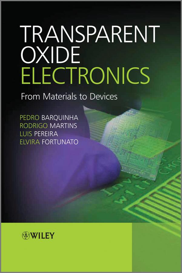 Transparent Oxide Electronics by Elvira Fortunato, Luis Pereira, Pedro Barquinha, Rodrigo Martins