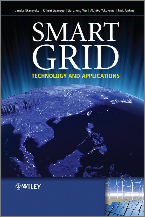 Smart Grid by Akihiko Yokoyama, Janaka B. Ekanayake, Jianzhong Wu, Kithsiri M. Liyanage, Nick Jenkins