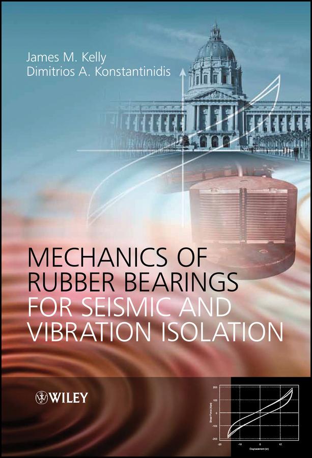 Mechanics of Rubber Bearings for Seismic and Vibration Isolation by Dimitrios Konstantinidis, James M. Kelly