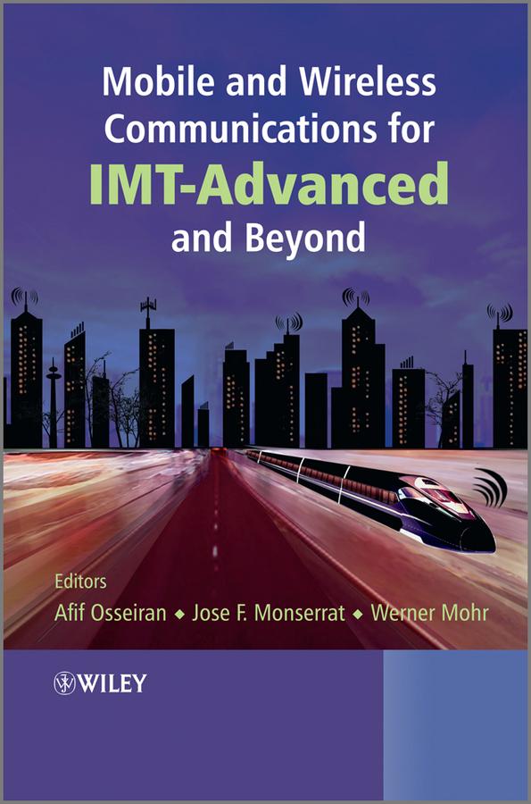 Mobile and Wireless Communications for IMT-Advanced and Beyond by Afif Osseiran, Jose F. Monserrat, Werner Mohr