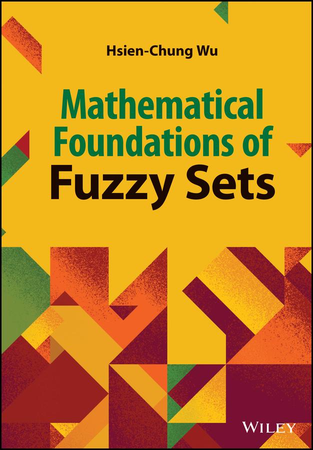 Mathematical Foundations of Fuzzy Sets by Hsien-Chung Wu