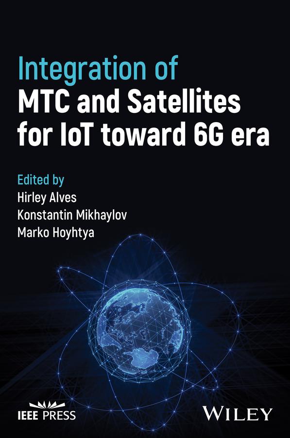 Integration of MTC and Satellites for IoT toward 6G Era by Hirley Alves, Konstantin Mikhaylov, Marko Hoyhtya