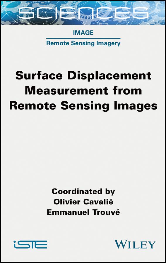 Surface Displacement Measurement from Remote Sensing Images by Emmanuel Trouve, Olivier Cavalie