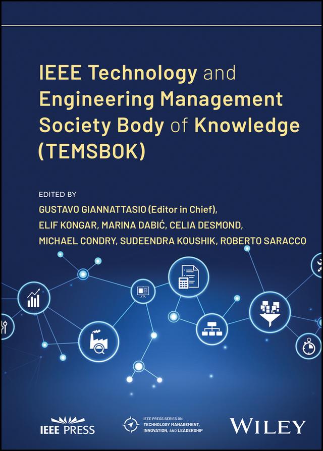 IEEE Technology and Engineering Management Society Body of Knowledge (TEMSBOK) by Celia Desmond, Elif Kongar, Gustavo Giannattasio, Marina Dabić, Michael Condry, Roberto Saracco, Sudeendra Koushik